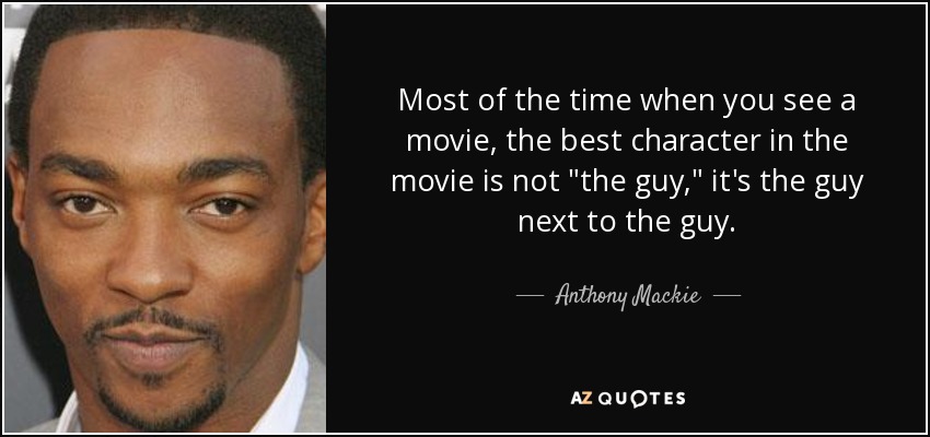 Most of the time when you see a movie, the best character in the movie is not 