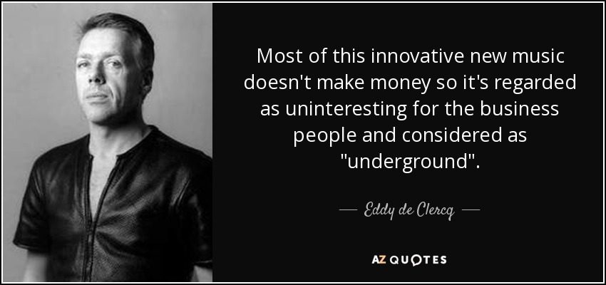 Most of this innovative new music doesn't make money so it's regarded as uninteresting for the business people and considered as 