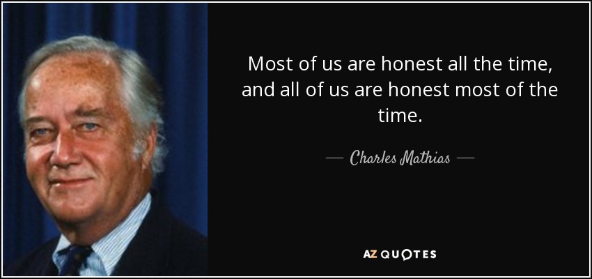 Most of us are honest all the time, and all of us are honest most of the time. - Charles Mathias