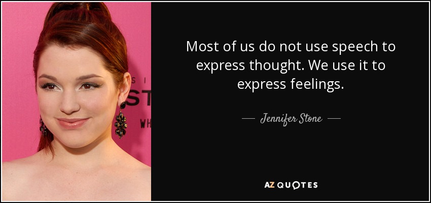 Most of us do not use speech to express thought. We use it to express feelings. - Jennifer Stone