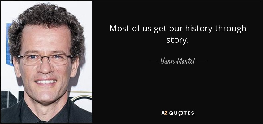 Most of us get our history through story. - Yann Martel