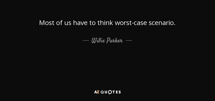 Most of us have to think worst-case scenario. - Willie Parker