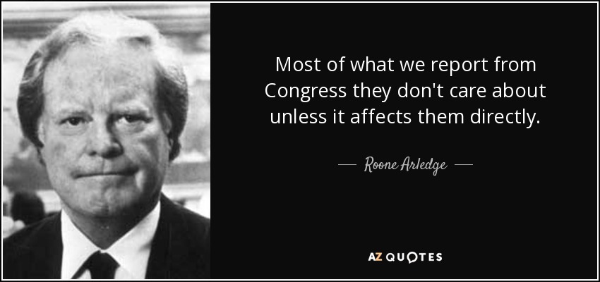 Most of what we report from Congress they don't care about unless it affects them directly. - Roone Arledge