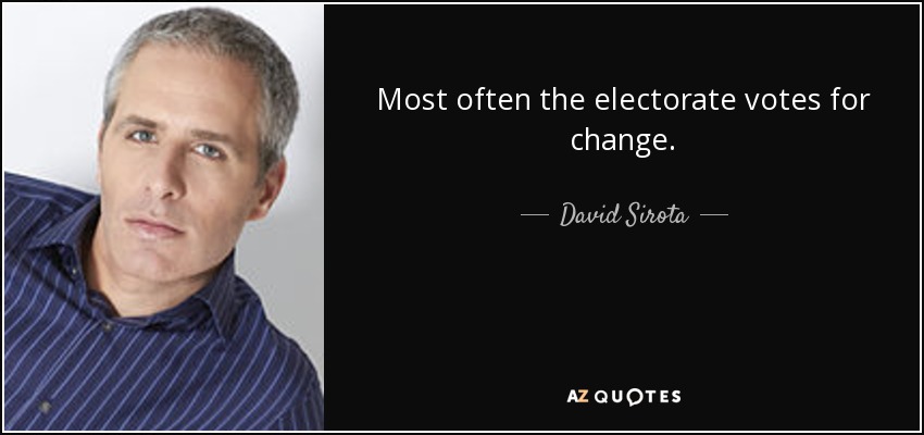 Most often the electorate votes for change. - David Sirota