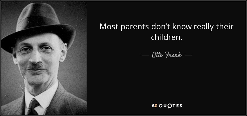 Most parents don’t know really their children. - Otto Frank