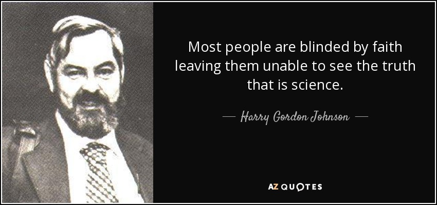 Most people are blinded by faith leaving them unable to see the truth that is science. - Harry Gordon Johnson