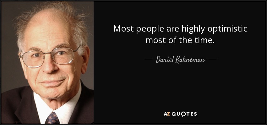 Most people are highly optimistic most of the time. - Daniel Kahneman