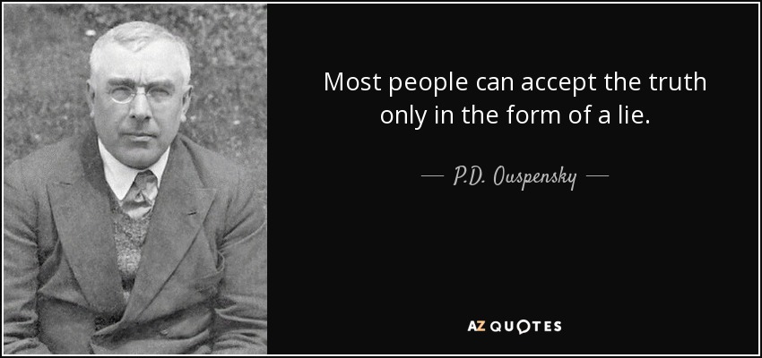 Most people can accept the truth only in the form of a lie. - P.D. Ouspensky