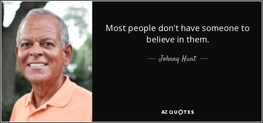 Most people don't have someone to believe in them. - Johnny Hunt