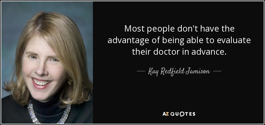 Most people don't have the advantage of being able to evaluate their doctor in advance. - Kay Redfield Jamison