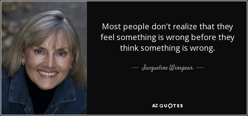 Most people don't realize that they feel something is wrong before they think something is wrong. - Jacqueline Winspear