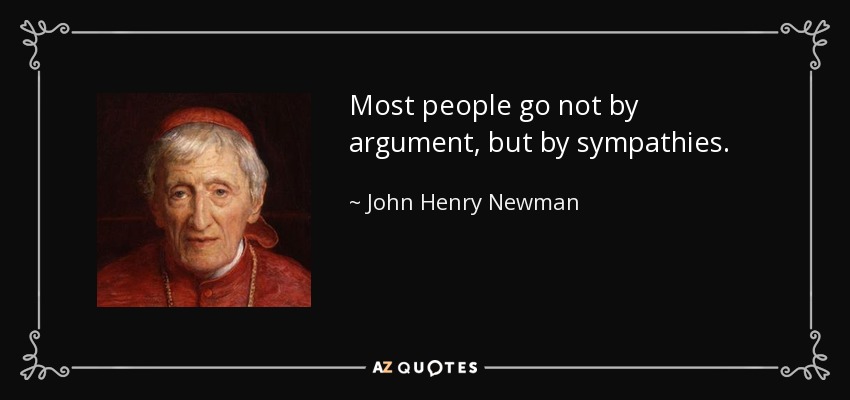 Most people go not by argument, but by sympathies. - John Henry Newman