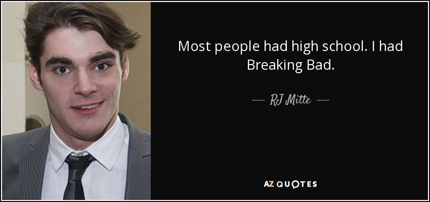 Most people had high school. I had Breaking Bad. - RJ Mitte