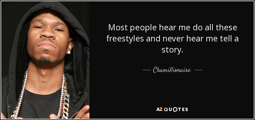 Most people hear me do all these freestyles and never hear me tell a story. - Chamillionaire