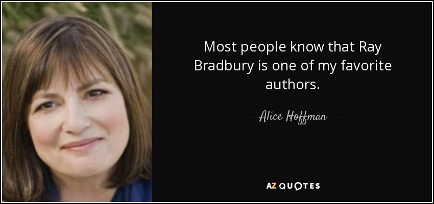 Most people know that Ray Bradbury is one of my favorite authors. - Alice Hoffman