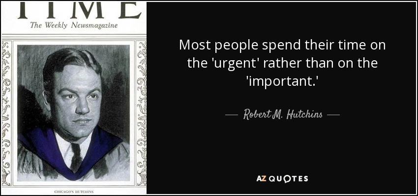 Most people spend their time on the 'urgent' rather than on the 'important.' - Robert M. Hutchins