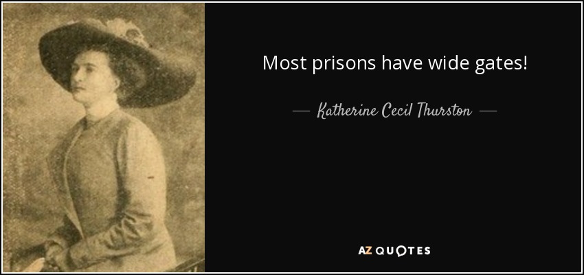 Most prisons have wide gates! - Katherine Cecil Thurston