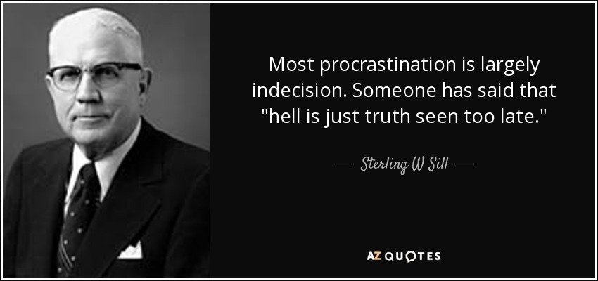 Most procrastination is largely indecision. Someone has said that 