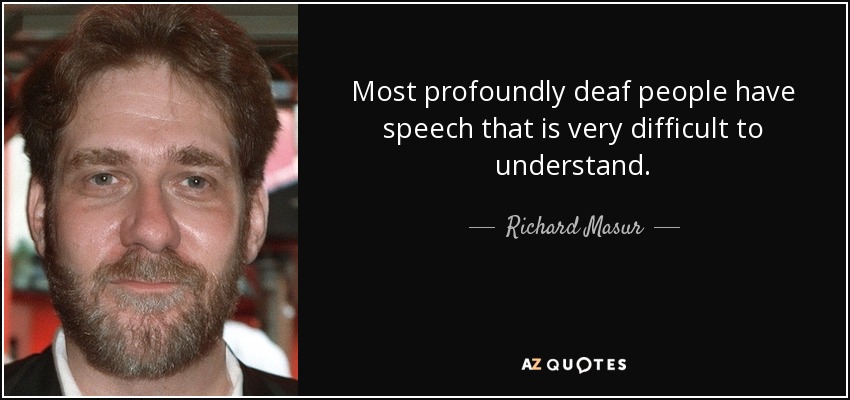 Most profoundly deaf people have speech that is very difficult to understand. - Richard Masur