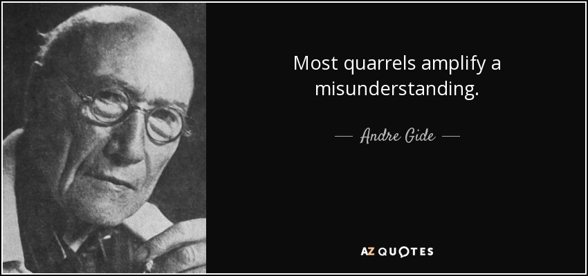 Most quarrels amplify a misunderstanding. - Andre Gide