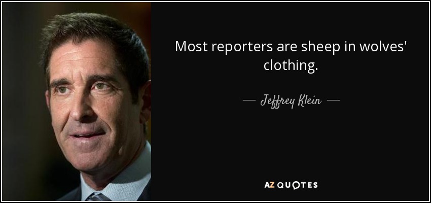 Most reporters are sheep in wolves' clothing. - Jeffrey Klein