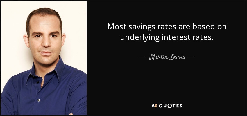 Most savings rates are based on underlying interest rates. - Martin Lewis
