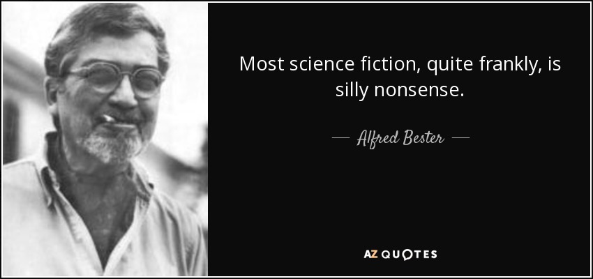 Most science fiction, quite frankly, is silly nonsense. - Alfred Bester