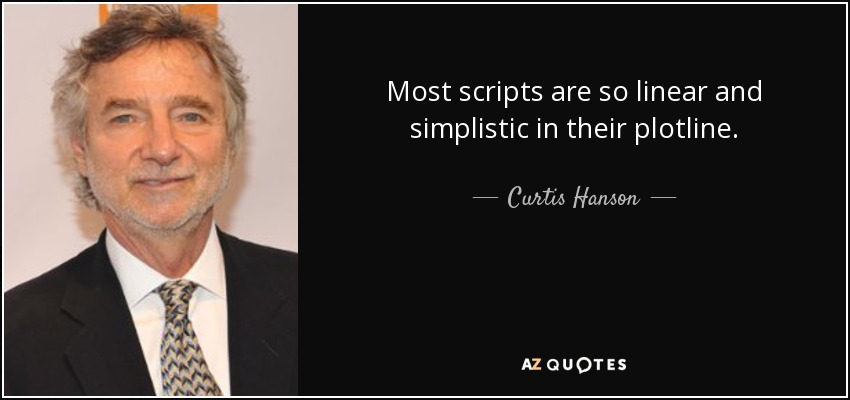 Most scripts are so linear and simplistic in their plotline. - Curtis Hanson
