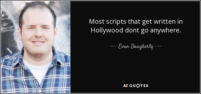 Most scripts that get written in Hollywood dont go anywhere. - Evan Daugherty