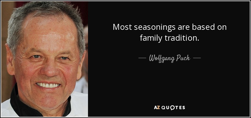 Most seasonings are based on family tradition. - Wolfgang Puck