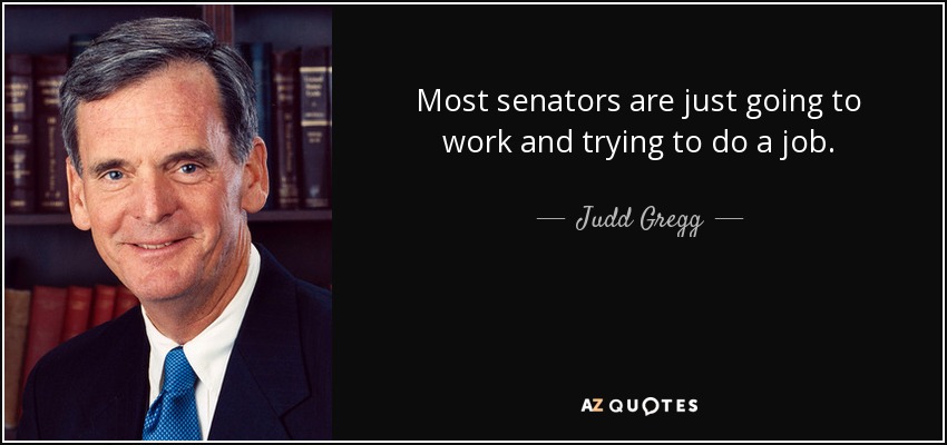 Most senators are just going to work and trying to do a job. - Judd Gregg
