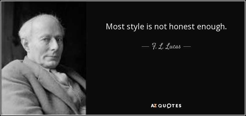 Most style is not honest enough. - F. L. Lucas