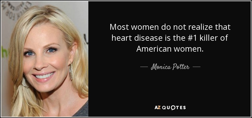 Most women do not realize that heart disease is the #1 killer of American women. - Monica Potter