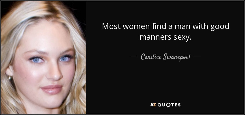 Most women find a man with good manners sexy. - Candice Swanepoel