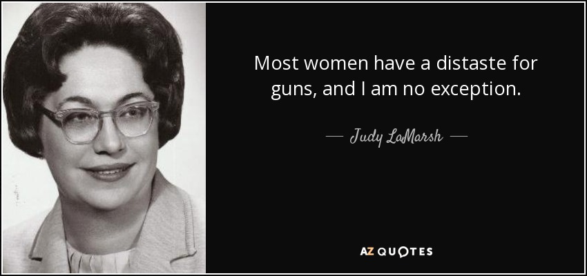 Most women have a distaste for guns, and I am no exception. - Judy LaMarsh
