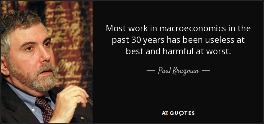Most work in macroeconomics in the past 30 years has been useless at best and harmful at worst. - Paul Krugman