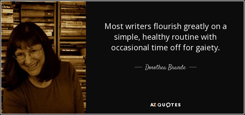 Most writers flourish greatly on a simple, healthy routine with occasional time off for gaiety. - Dorothea Brande