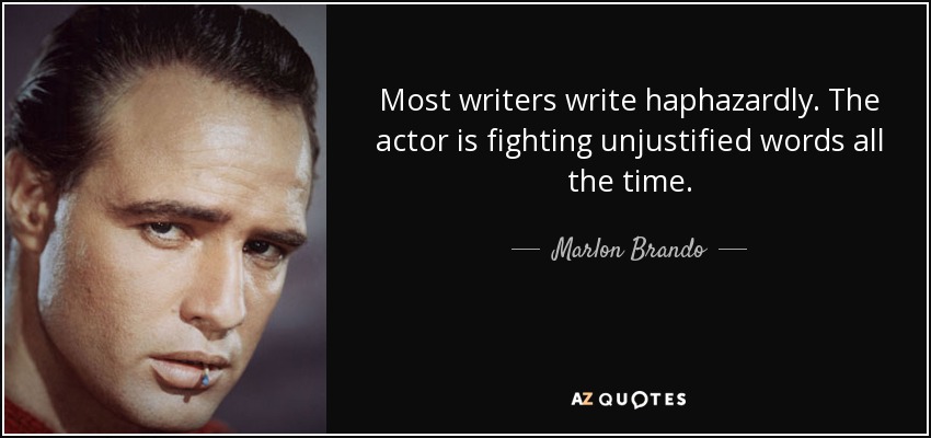 Most writers write haphazardly. The actor is fighting unjustified words all the time. - Marlon Brando