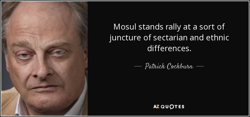 Mosul stands rally at a sort of juncture of sectarian and ethnic differences. - Patrick Cockburn