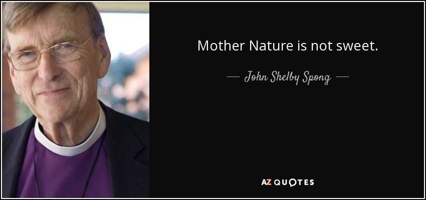 Mother Nature is not sweet. - John Shelby Spong