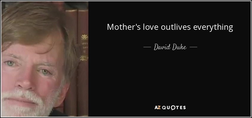 Mother's love outlives everything - David Duke