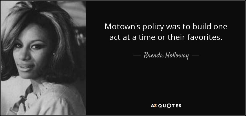 Motown's policy was to build one act at a time or their favorites. - Brenda Holloway