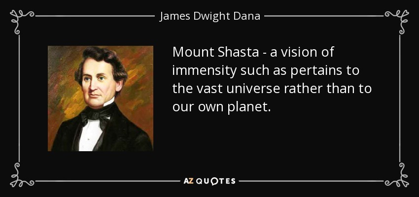 Mount Shasta - a vision of immensity such as pertains to the vast universe rather than to our own planet. - James Dwight Dana