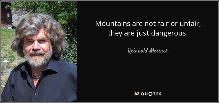 Mountains are not fair or unfair, they are just dangerous. - Reinhold Messner