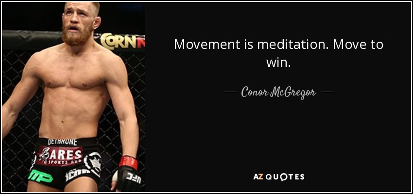 Movement is meditation. Move to win. - Conor McGregor