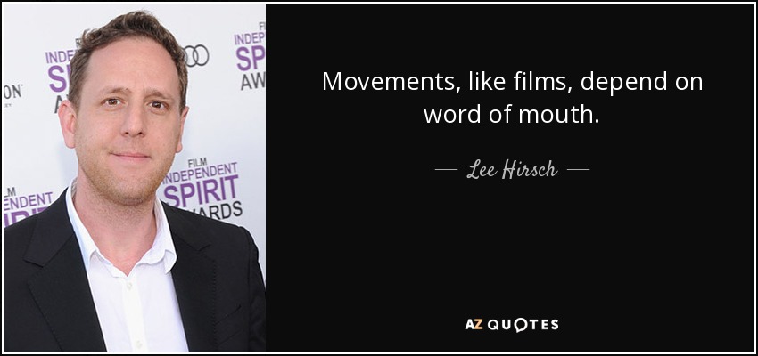 Movements, like films, depend on word of mouth. - Lee Hirsch