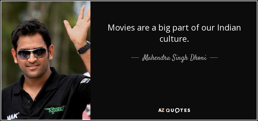 Movies are a big part of our Indian culture. - Mahendra Singh Dhoni