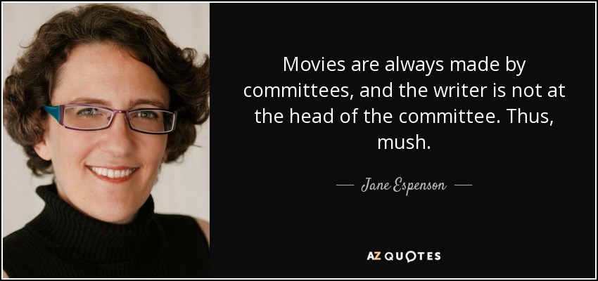 Movies are always made by committees, and the writer is not at the head of the committee. Thus, mush. - Jane Espenson