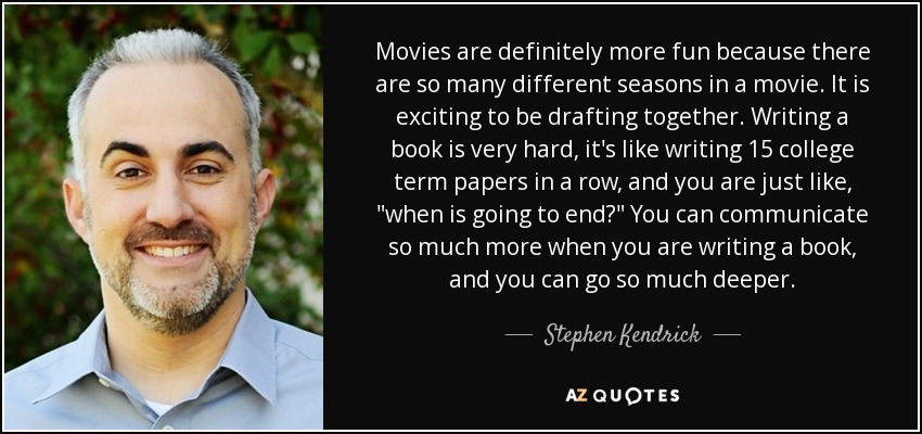 Movies are definitely more fun because there are so many different seasons in a movie. It is exciting to be drafting together. Writing a book is very hard, it's like writing 15 college term papers in a row, and you are just like, 