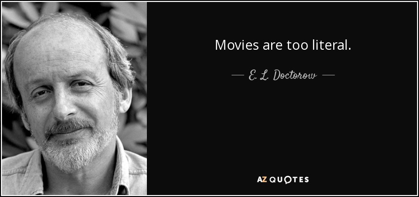 Movies are too literal. - E. L. Doctorow
